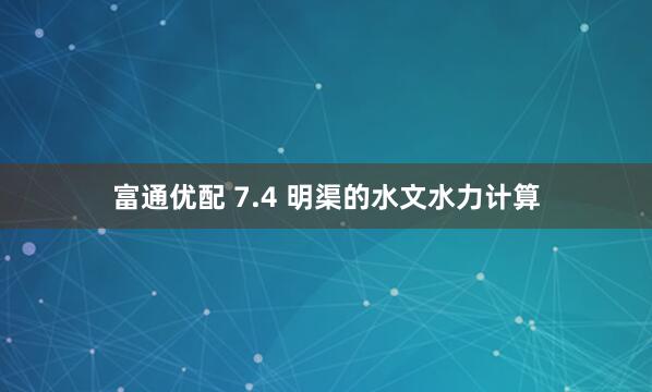 富通优配 7.4 明渠的水文水力计算